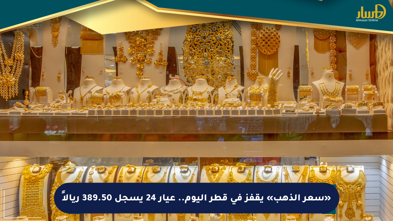 «سعر الذهب» يقفز في قطر اليوم.. عيار 24 يسجل 389.50 ريالاً